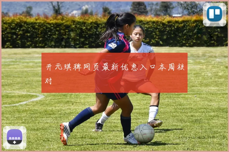 开元琪稗网页最新优惠入口本周核对
