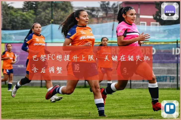 巴黎FC想提升上限,关键在错失机会后调整